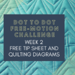 Week 2 Tip Sheet and Diagrams Dot to Dot Free-motion Challenge Quilting Along