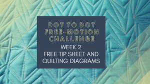 Week 2 Tip Sheet and Diagrams Dot to Dot Free-motion Challenge Quilting Along