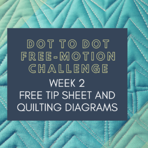 Week 2 Tip Sheet and Diagrams Dot to Dot Free-motion Challenge Quilting Along