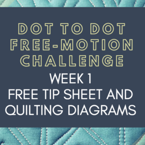 Week 1 Tip Sheet and Diagrams Dot to Dot Free-motion Challenge Quilting Along