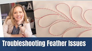 how to troubleshoot quilting feathers