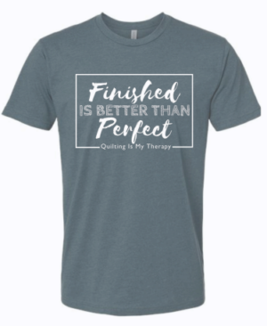 Finished is Better Than Perfect Quilting T-Shirt – Quilting Is My Therapy